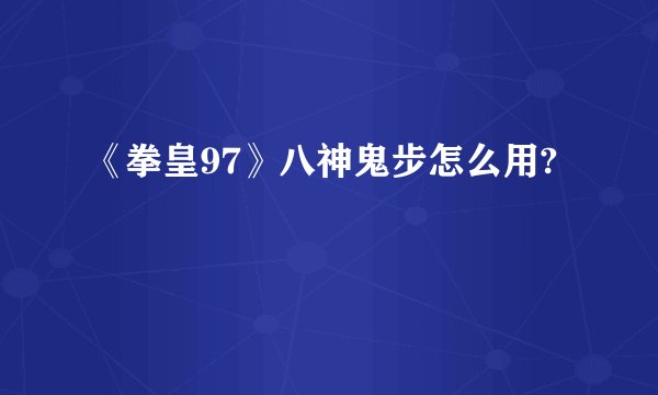 《拳皇97》八神鬼步怎么用?