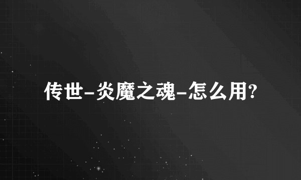 传世-炎魔之魂-怎么用?