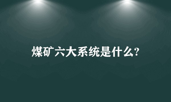 煤矿六大系统是什么?