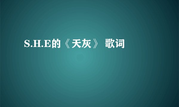 S.H.E的《天灰》 歌词