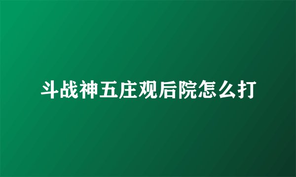 斗战神五庄观后院怎么打
