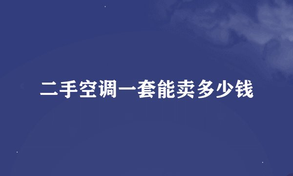 二手空调一套能卖多少钱