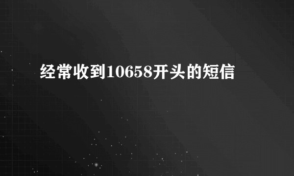 经常收到10658开头的短信