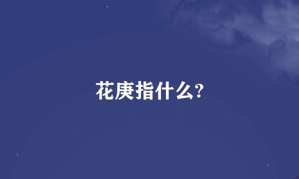 花庚指什么?