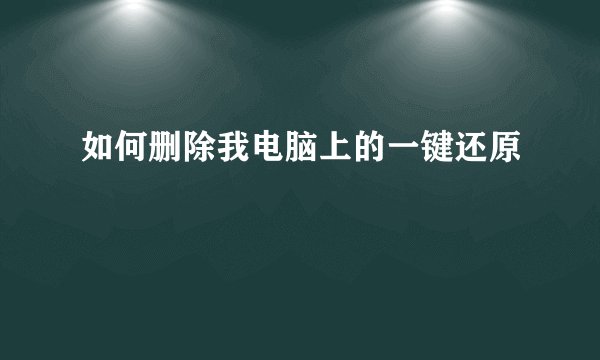 如何删除我电脑上的一键还原