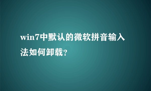 win7中默认的微软拼音输入法如何卸载？