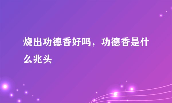 烧出功德香好吗，功德香是什么兆头