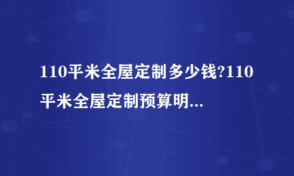 110平米全屋定制多少钱?110平米全屋定制预算明细? - 知乎