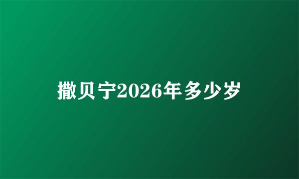 撒贝宁2026年多少岁