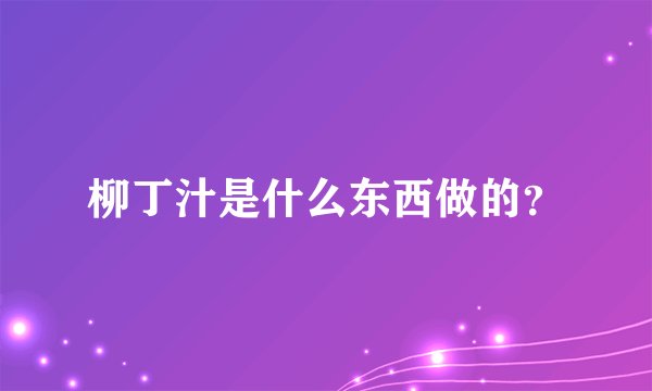 柳丁汁是什么东西做的？