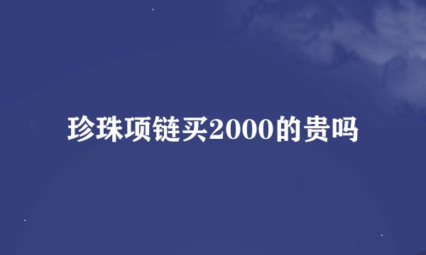 珍珠项链买2000的贵吗