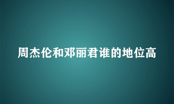 周杰伦和邓丽君谁的地位高