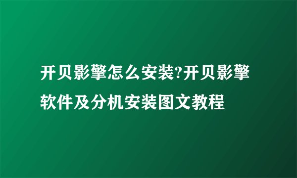 开贝影擎怎么安装?开贝影擎软件及分机安装图文教程