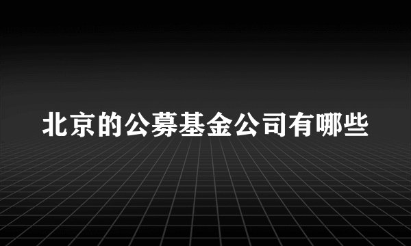 北京的公募基金公司有哪些