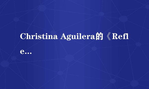 Christina Aguilera的《Reflection》 歌词