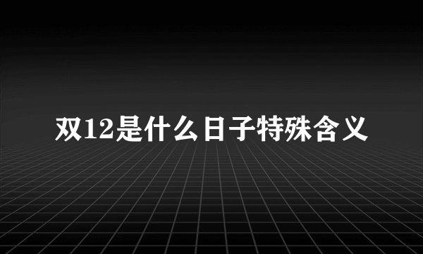 双12是什么日子特殊含义