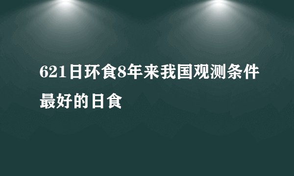 621日环食8年来我国观测条件最好的日食
