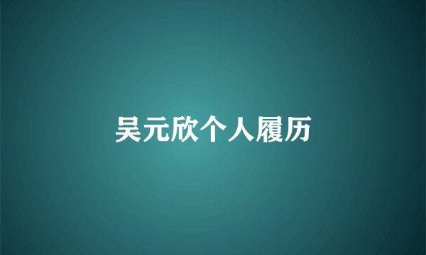 吴元欣个人履历