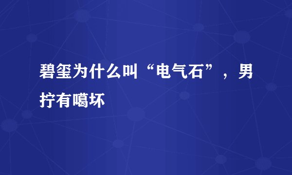 碧玺为什么叫“电气石”，男拧有噶坏