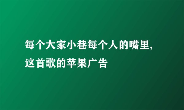 每个大家小巷每个人的嘴里,这首歌的苹果广告