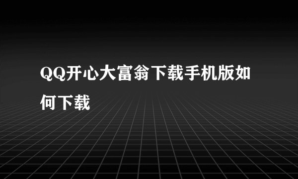 QQ开心大富翁下载手机版如何下载