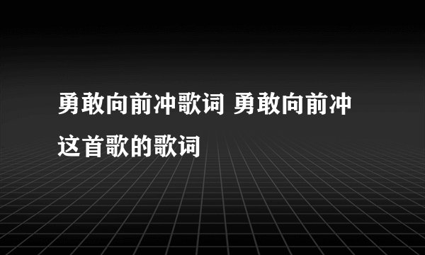 勇敢向前冲歌词 勇敢向前冲这首歌的歌词