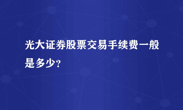 光大证券股票交易手续费一般是多少？