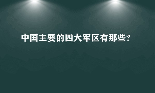 中国主要的四大军区有那些?