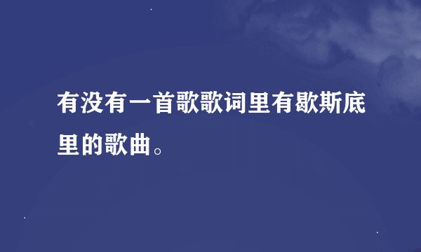 有没有一首歌歌词里有歇斯底里的歌曲。