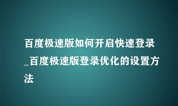 百度极速版如何开启快速登录_百度极速版登录优化的设置方法