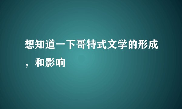 想知道一下哥特式文学的形成，和影响