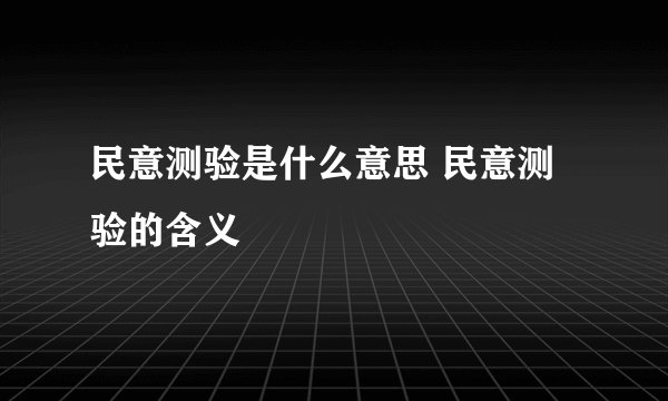民意测验是什么意思 民意测验的含义