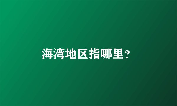 海湾地区指哪里？