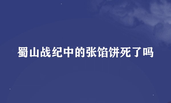 蜀山战纪中的张馅饼死了吗