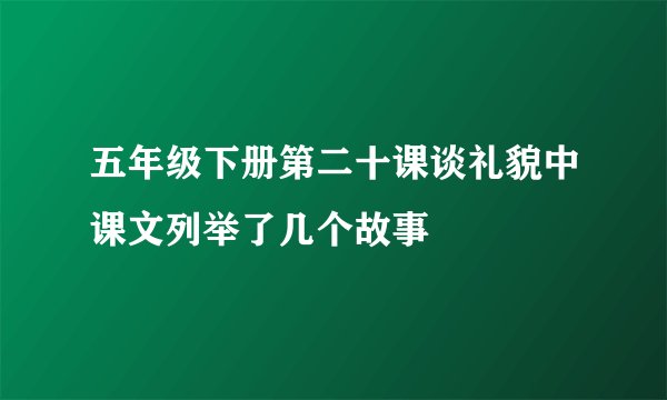 五年级下册第二十课谈礼貌中课文列举了几个故事