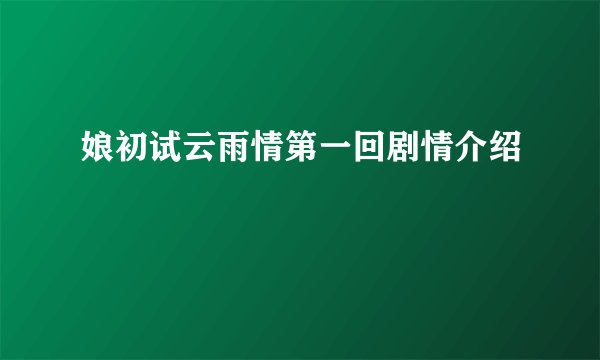 娘初试云雨情第一回剧情介绍