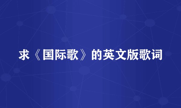 求《国际歌》的英文版歌词