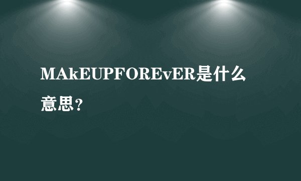 MAkEUPFOREvER是什么意思？