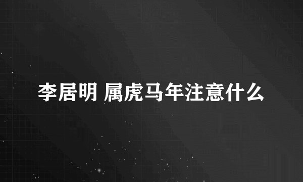 李居明 属虎马年注意什么