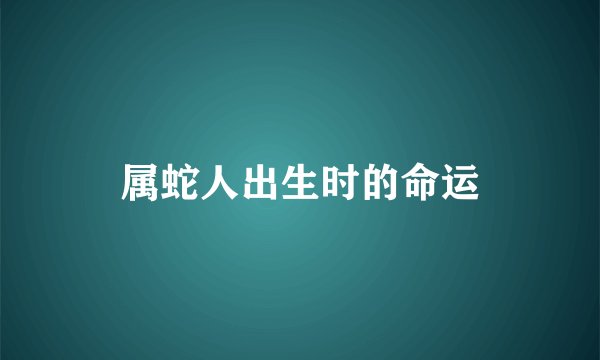 属蛇人出生时的命运