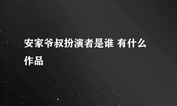安家爷叔扮演者是谁 有什么作品