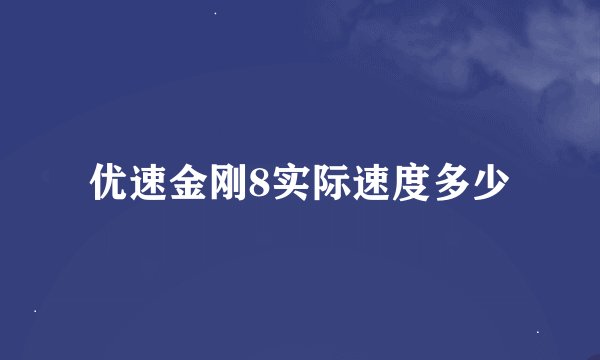 优速金刚8实际速度多少