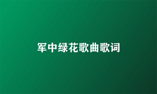 军中绿花歌曲歌词