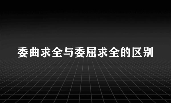 委曲求全与委屈求全的区别
