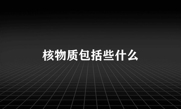 核物质包括些什么