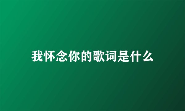 我怀念你的歌词是什么
