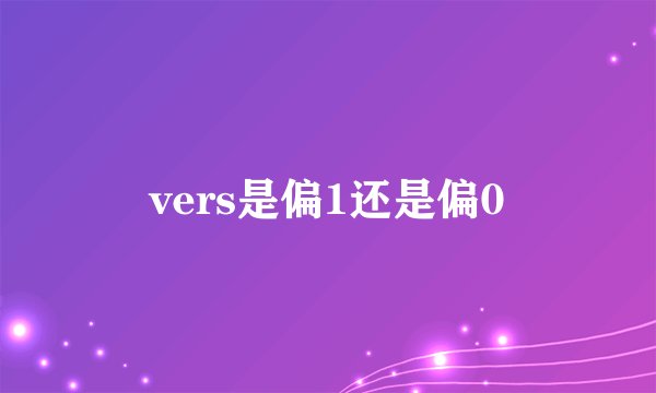 vers是偏1还是偏0