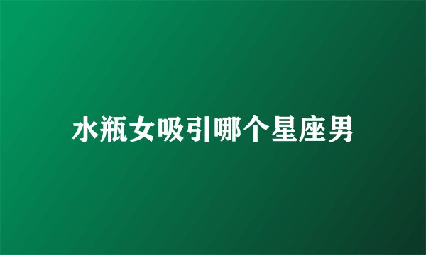 水瓶女吸引哪个星座男
