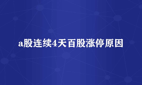 a股连续4天百股涨停原因