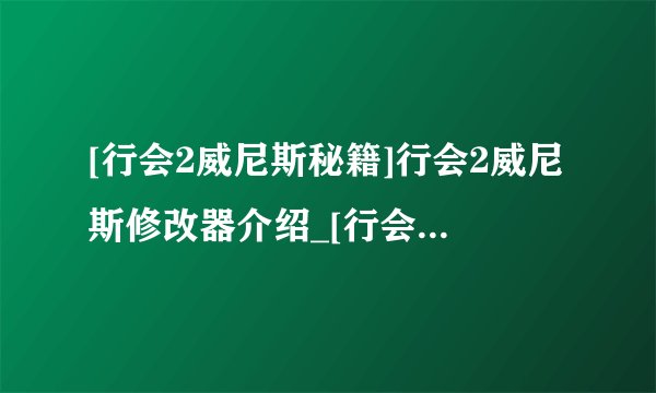 [行会2威尼斯秘籍]行会2威尼斯修改器介绍_[行会2威尼斯秘籍]行会2威尼斯修改器是什么